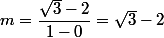  \\ m= \dfrac{\sqrt{3}-2}{1-0}=\sqrt{3}-2